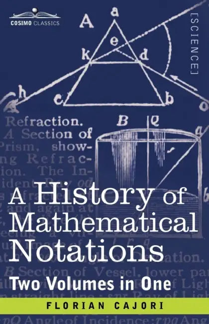 A History of Mathematical Notations (Two Volume in One) by Florian Cajori