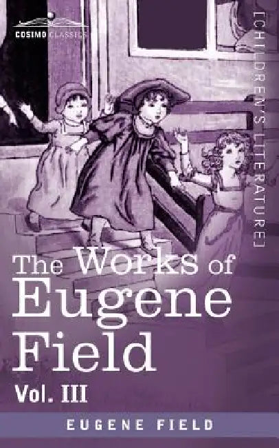 The Works of Eugene Field Vol. III: Second Book of Verse by Eugene Field