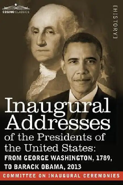 Inaugural Addresses of the Presidents of the United States: From George Washington, 1789, to Barack Obama, 2013 by Committee on Inaugural Ceremonies