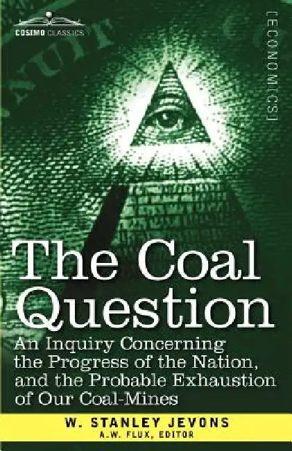 The Coal Question: An Inquiry Concerning the Progress of the Nation, and the Probable Exhaustion of Our Coal-Mines by W. Stanley Jevons