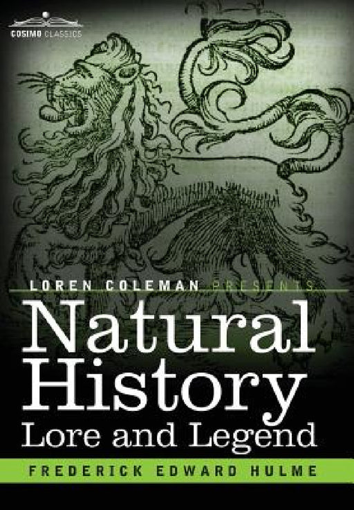 Natural History Lore and Legend: Being Some Few Examples of Quaint and Bygone Beliefs Gathered in from Divers Authorities, Ancient and Mediaeval, of V by Frederick Edward Hulme, Loren Coleman