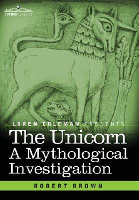 The Unicorn: A Mythological Investigation by Robert Brown, Loren Coleman