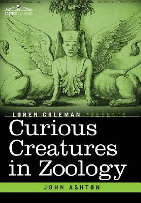 Curious Creatures in Zoology by John Ashton, Loren Coleman