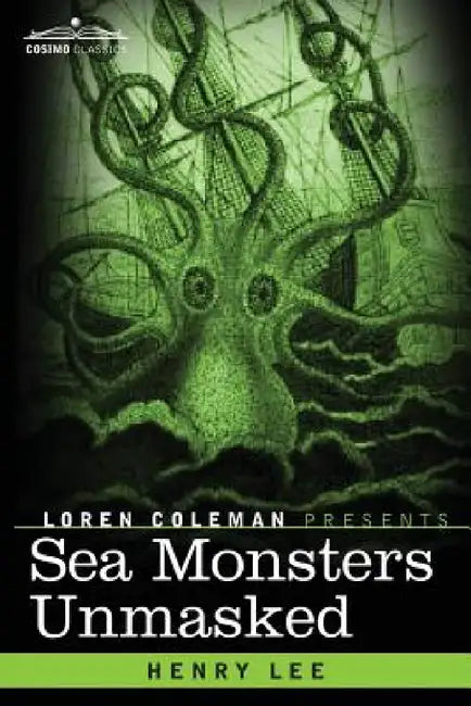 Sea Monsters Unmasked by Henry Lee, Loren Coleman