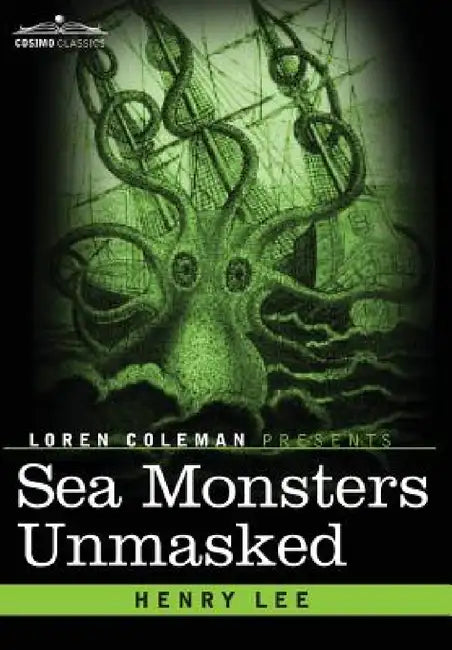 Sea Monsters Unmasked by Henry Lee, Loren Coleman