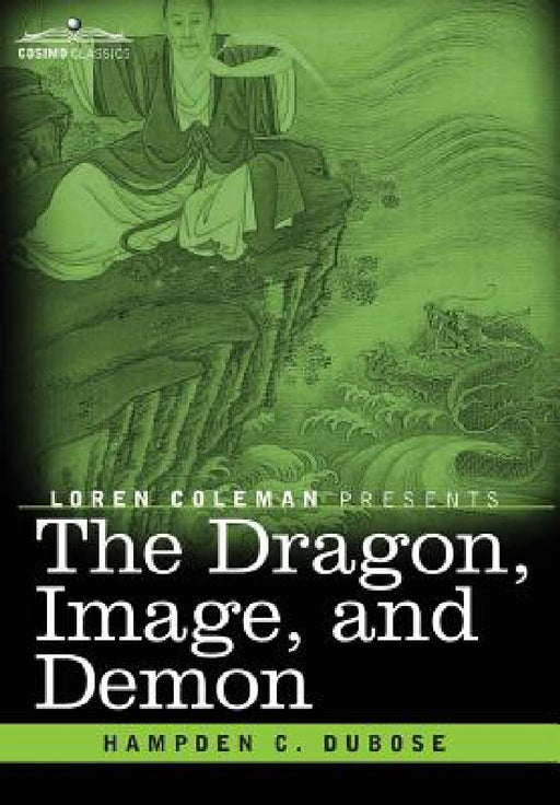 The Dragon, Image, and Demon: The Three Religions of China: Confucianism, Buddhism, and Taoism--Giving an Account of the Mythology, Idolatry, and De by Hampden C. Dubose, Loren Coleman