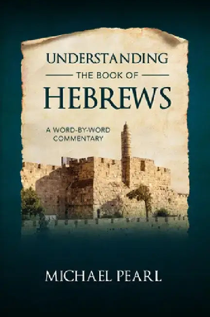 Understanding the Book of Hebrews: A Word-By-Word Commentary by Michael Pearl