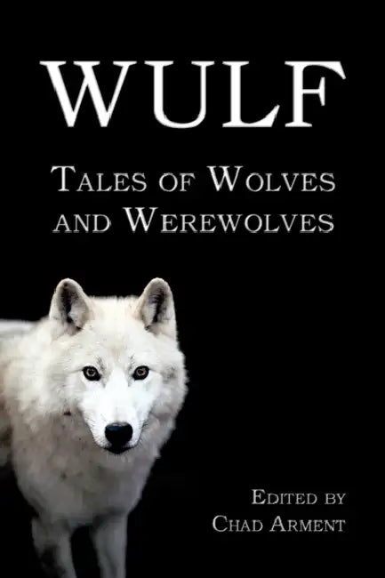 Wulf: Tales of Wolves and Werewolves by Chad Arment