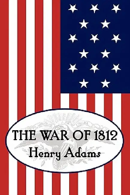 Henry Adams' the War of 1812 by Henry Adams