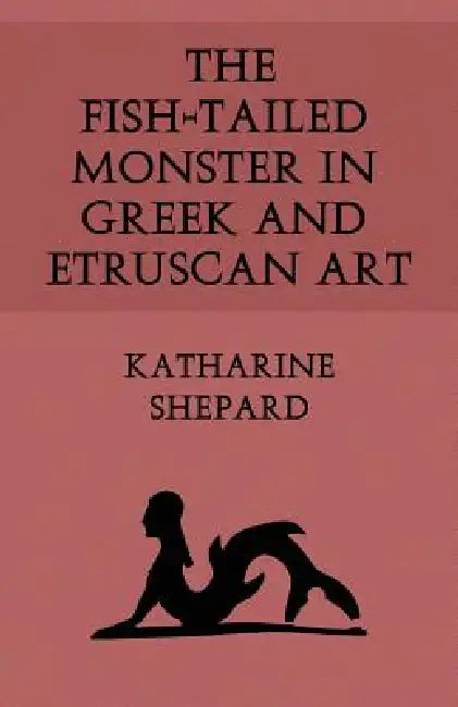 The Fish-Tailed Monster in Greek and Etruscan Art by Katharine Shepard