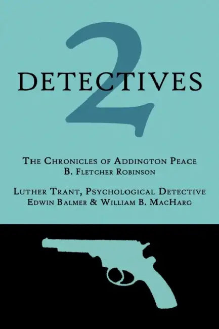 2 Detectives: The Chronicles of Addington Peace / Luther Trant, Psychological Detective by B. Fletcher Robinson, Edwin Balmer, William B. Macharg