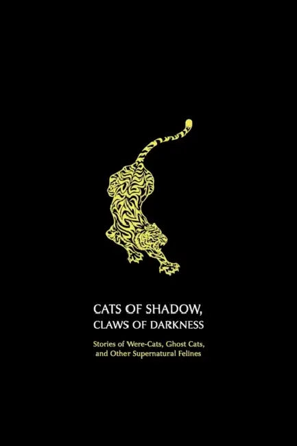 Cats of Shadow, Claws of Darkness: Stories of Were-Cats, Ghost Cats, and Other Supernatural Felines by Chad Arment