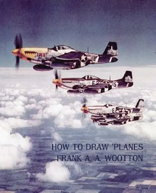 How to Draw Planes (WWII-Era Reprint Edition) by Frank A. a. Wootton
