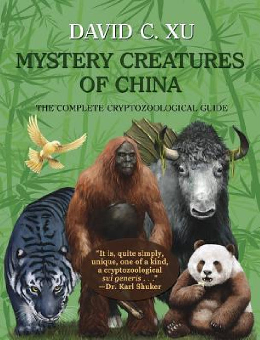 Mystery Creatures of China: The Complete Cryptozoological Guide by David C. Xu, Karl P. N. Shuker