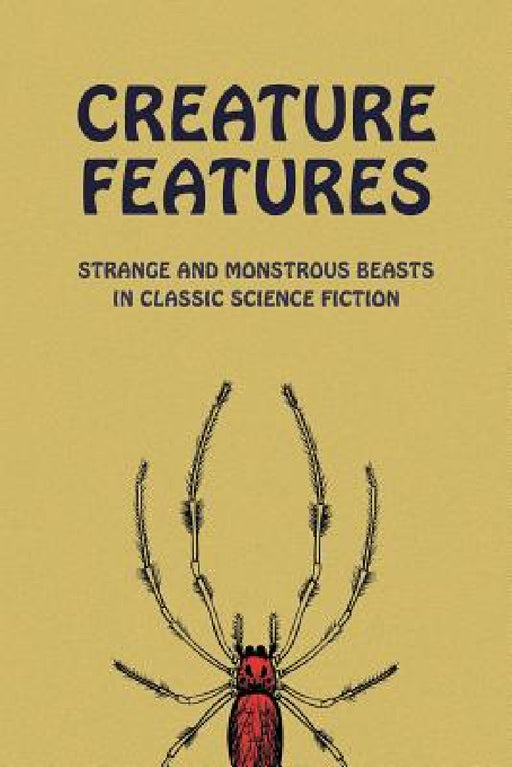 Creature Features: Strange and Monstrous Beasts in Classic Science Fiction by Chad Arment, Robert Duncan Milne, Edmond Hamilton