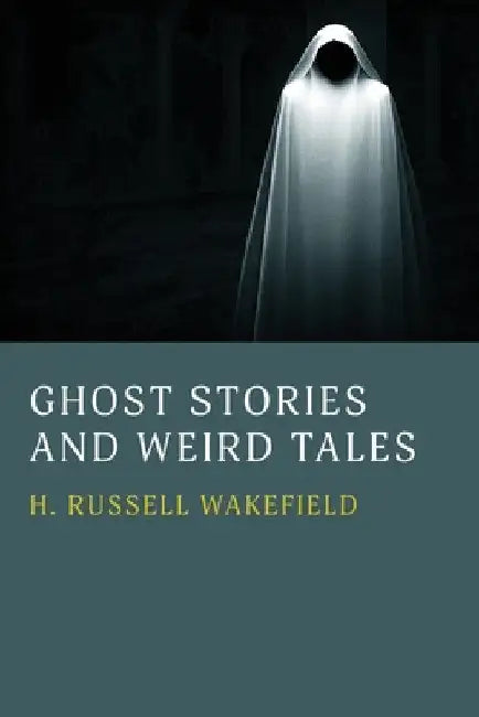 Ghost Stories and Weird Tales by H. Russell Wakefield