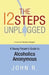 The 12 Steps Unplugged: A Young Person's Guide to Alcoholics Anonymous by Anonymous