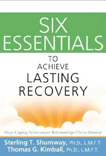 Six Essentials to Achieve Lasting Recovery by Sterling T. Shumway