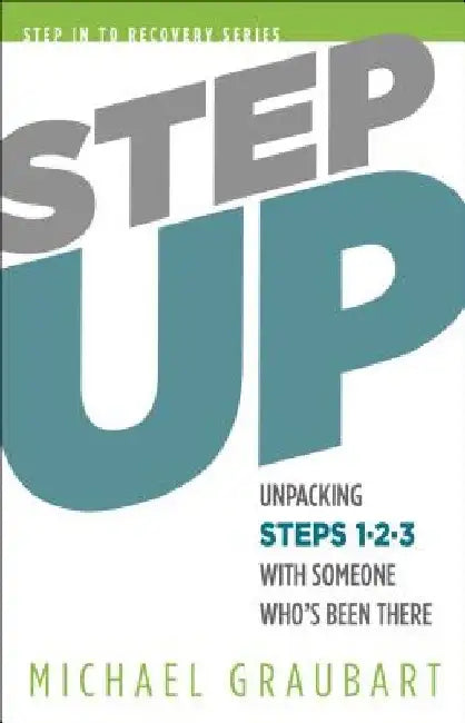 Step Up: Unpacking Steps 1-3 with Someone Who's Been There by Michael Graubart