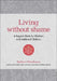 Living Without Shame: A Support Book for Mothers with Addicted Children: 52 Activities to Help You Feel, Heal, and Grow by Barbara Theodosiou