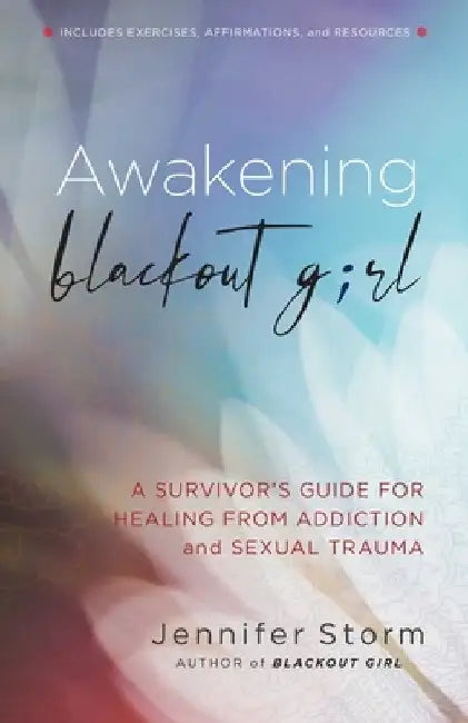 Awakening Blackout Girl: A Survivor's Guide for Healing from Addiction and Sexual Trauma by Jennifer Storm