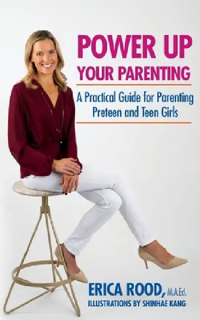 Power Up Your Parenting: A Practical Guide for Parenting Preteen and Teen Girls by Erica M. Rood