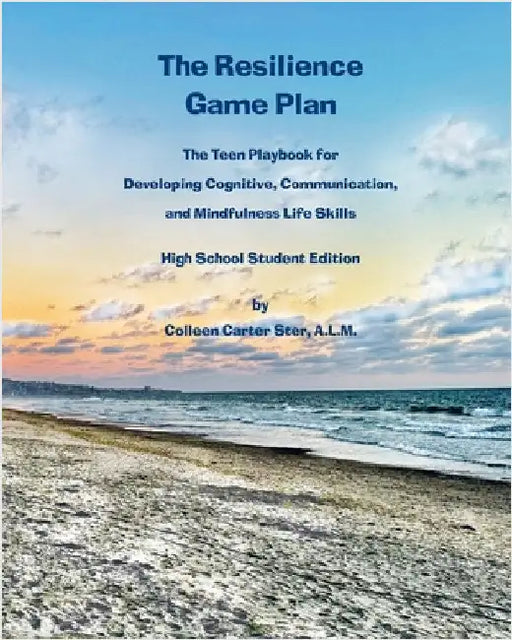 The Resilience Game Plan: The Teen Playbook for Developing Cognitive, Communication, and Mindfulness Life Skills by Ster, Colleen Carter