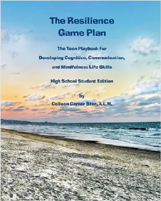 The Resilience Game Plan: The Teen Playbook for Developing Cognitive, Communication, and Mindfulness Life Skills by Ster, Colleen Carter