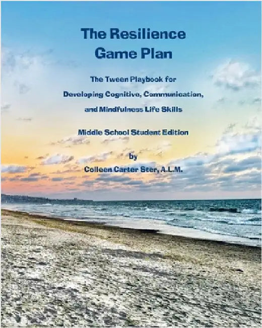 The Resilience Game Plan: The Tween Playbook for Developing Cognitive, Communication, and Mindfulness Life Skills - Middle School Student Editio by Carter Ster, Colleen