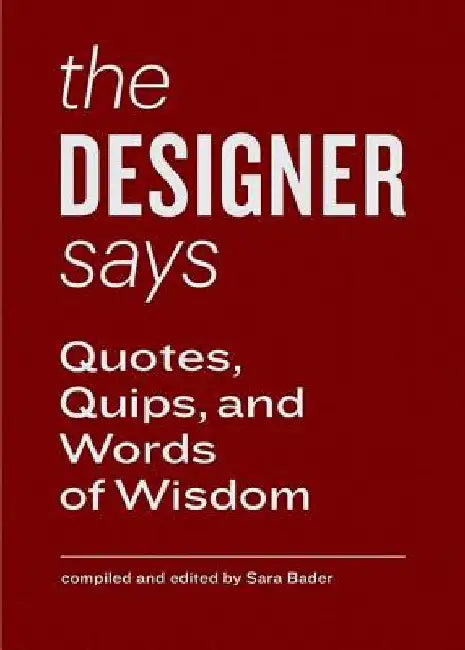 The Designer Says: Quotes, Quips, and Words of Wisdom by Sara Bader