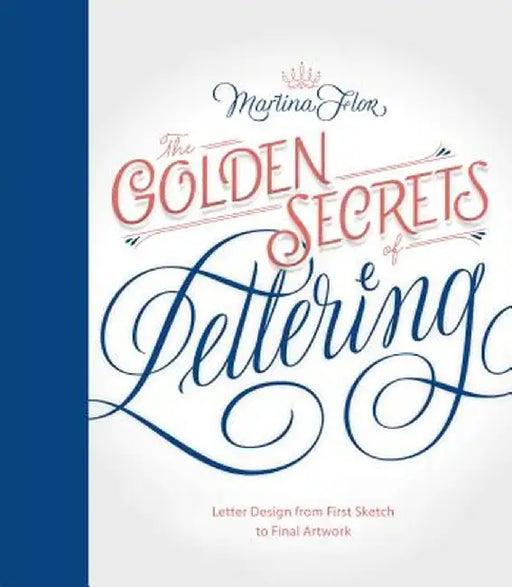 The Golden Secrets of Lettering: Letter Design from First Sketch to Final Artwork