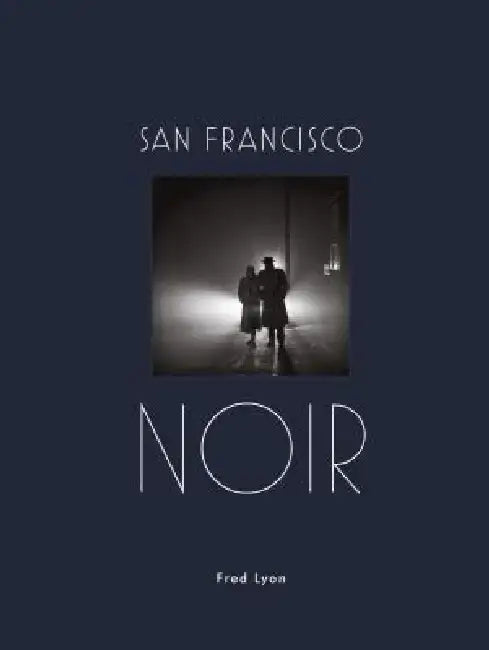 San Francisco Noir by Fred Lyon