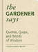 The Gardener Says: Quotes, Quips, and Words of Wisdom by Nina Pick