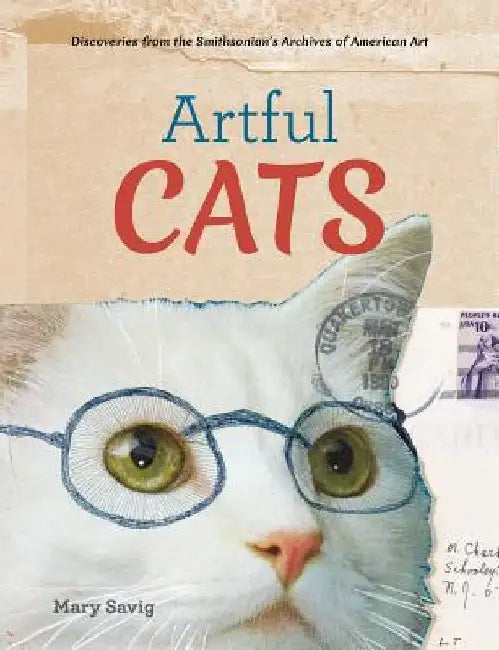 Artful Cats: Discoveries from the Smithsonian's Archives of American Art by Mary Savig