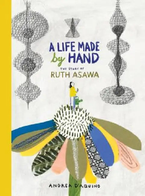 Life by Hand: The Story of Ruth Asawa by Andrea D'Aquino