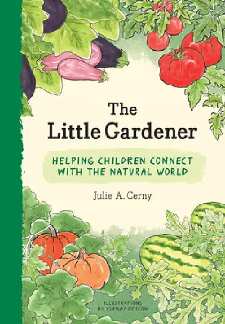 Little Gardener: Helping Children Connect with the Natural World by Julie Cerny