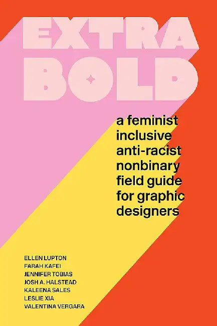 Extra Bold: A Feminist, Inclusive, Subversive, Non-Binary Field Guide for Graphic Designers by Ellen Lupton