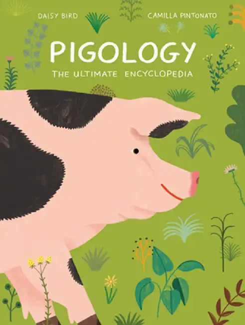 Pigology: The Ultimate Encyclopedia by Camilla Pintonato