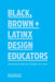 Black, Brown + Latinx Design Educators: Conversations on Design and Race by Kelly Walters