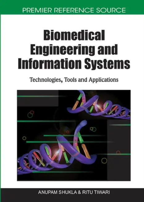 Biomedical Engineering and Information Systems: Technologies, Tools and Applications by Anupam Shukla, Ritu Tiwari