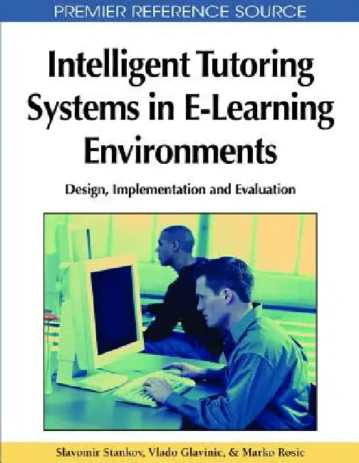 Intelligent Tutoring Systems in E-Learning Environments: Design, Implementation and Evaluation by Slavomir Stankov, Vlado Glavinic, Marko Rosic