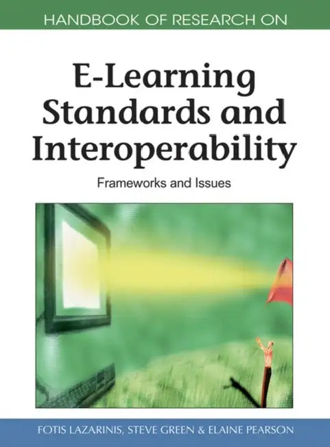 Handbook of Research on E-Learning Standards and Interoperability: Frameworks and Issues by Fotis Lazarinis, Steve Green, Elaine Pearson