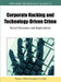 Corporate Hacking and Technology-Driven Crime: Social Dynamics and Implications by Thomas J. Holt, Bernadette H. Schell