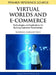 Virtual Worlds and E-Commerce: Technologies and Applications for Building Customer Relationships by Barbara Ciaramitaro