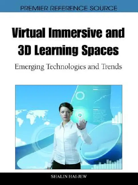 Virtual Immersive and 3D Learning Spaces: Emerging Technologies and Trends by Shalin Hai-Jew