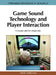 Game Sound Technology and Player Interaction: Concepts and Developments by Mark Grimshaw