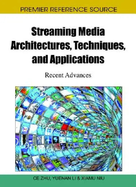 Streaming Media Architectures, Techniques, and Applications: Recent Advances by Ce Zhu, Yuenan Li, Xiamu Niu