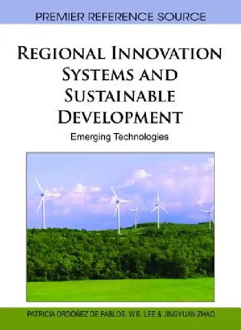 Regional Innovation Systems and Sustainable Development: Emerging Technologies by Patricia Ordóñez de Pablos, W. B. Lee, Jingyuan Zhao