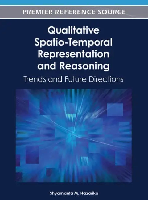 Qualitative Spatio-Temporal Representation and Reasoning: Trends and Future Directions by Shyamanta M. Hazarika