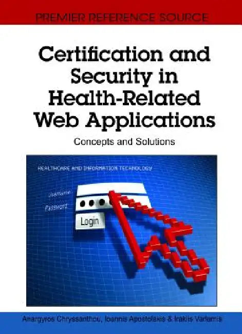 Certification and Security in Health-Related Web Applications: Concepts and Solutions by Anargyros Chryssanthou, Ioannis Apostolakis, Iraklis Varlamis